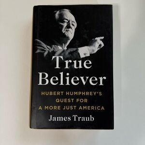 True Believer Hubert Humphrey’s quest for a more just America by James TRAUB